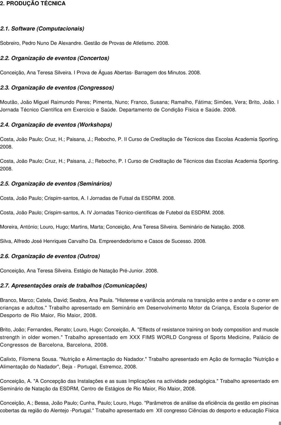 I Jornada Técnico Científica em Exercício e Saúde. Departamento de Condição Física e Saúde. 2.4. Organização de eventos (Workshops) Costa, João Paulo; Cruz, H.; Paisana, J.; Rebocho, P.