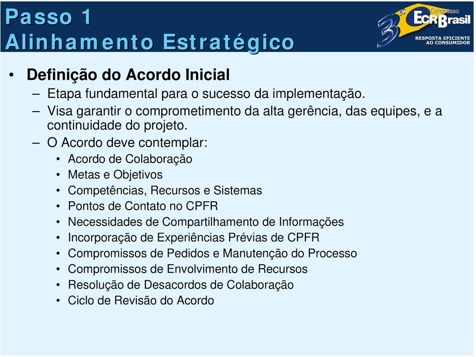 O Acordo deve contemplar: Acordo de Colaboração Metas e Objetivos Competências, Recursos e Sistemas Pontos de Contato no CPFR Necessidades de