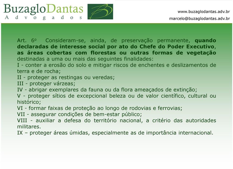 proteger várzeas; IV - abrigar exemplares da fauna ou da flora ameaçados de extinção; V - proteger sítios de excepcional beleza ou de valor científico, cultural ou histórico; VI - formar faixas de