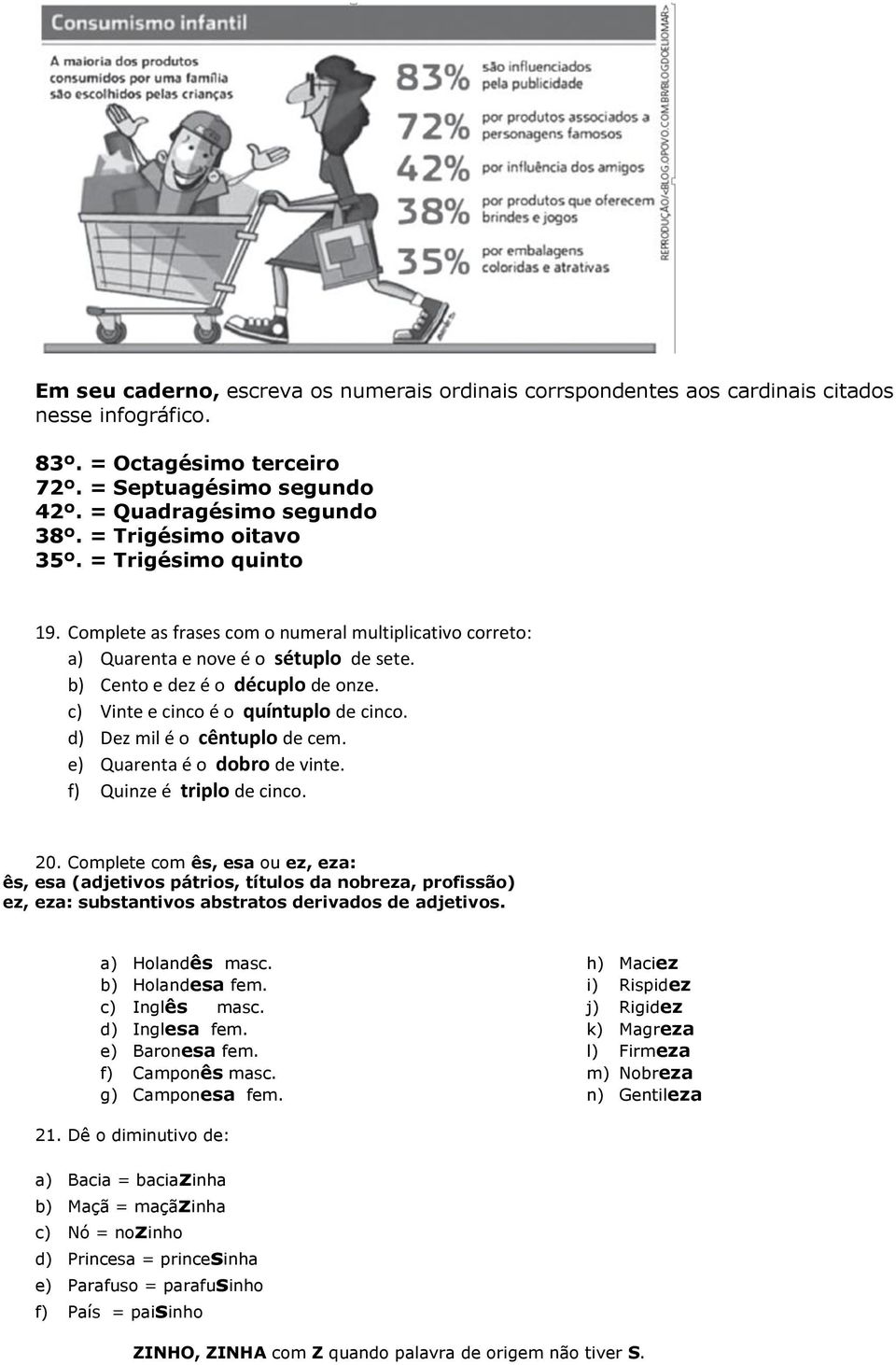 c) Vinte e cinco é o quíntuplo de cinco. d) Dez mil é o cêntuplo de cem. e) Quarenta é o dobro de vinte. f) Quinze é triplo de cinco. 20.