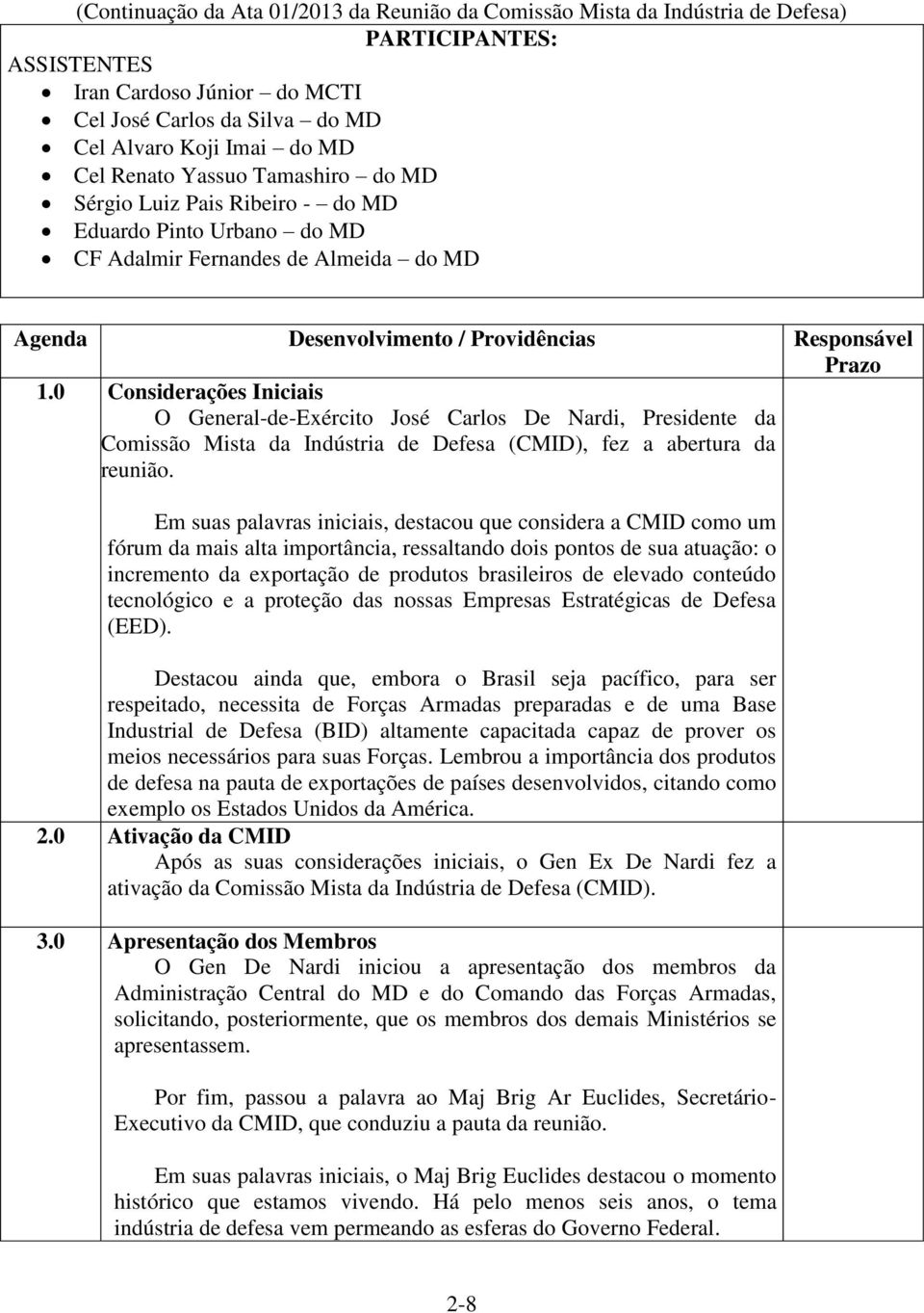 0 Considerações Iniciais O General-de-Exército José Carlos De Nardi, Presidente da Comissão Mista da Indústria de Defesa (CMID), fez a abertura da reunião.