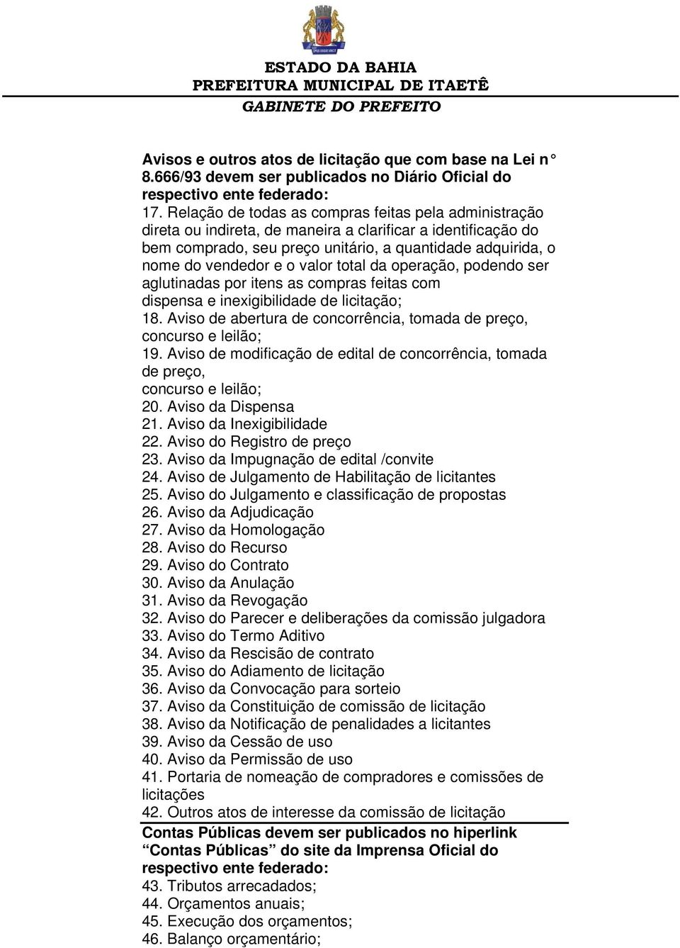 valor total da operação, podendo ser aglutinadas por itens as compras feitas com dispensa e inexigibilidade de licitação; 18. Aviso de abertura de concorrência, tomada de preço, concurso e leilão; 19.