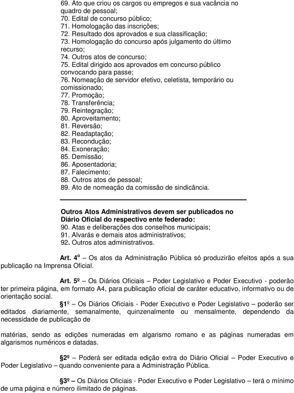 Nomeação de servidor efetivo, celetista, temporário ou comissionado; 77. Promoção; 78. Transferência; 79. Reintegração; 80. Aproveitamento; 81. Reversão; 82. Readaptação; 83. Recondução; 84.