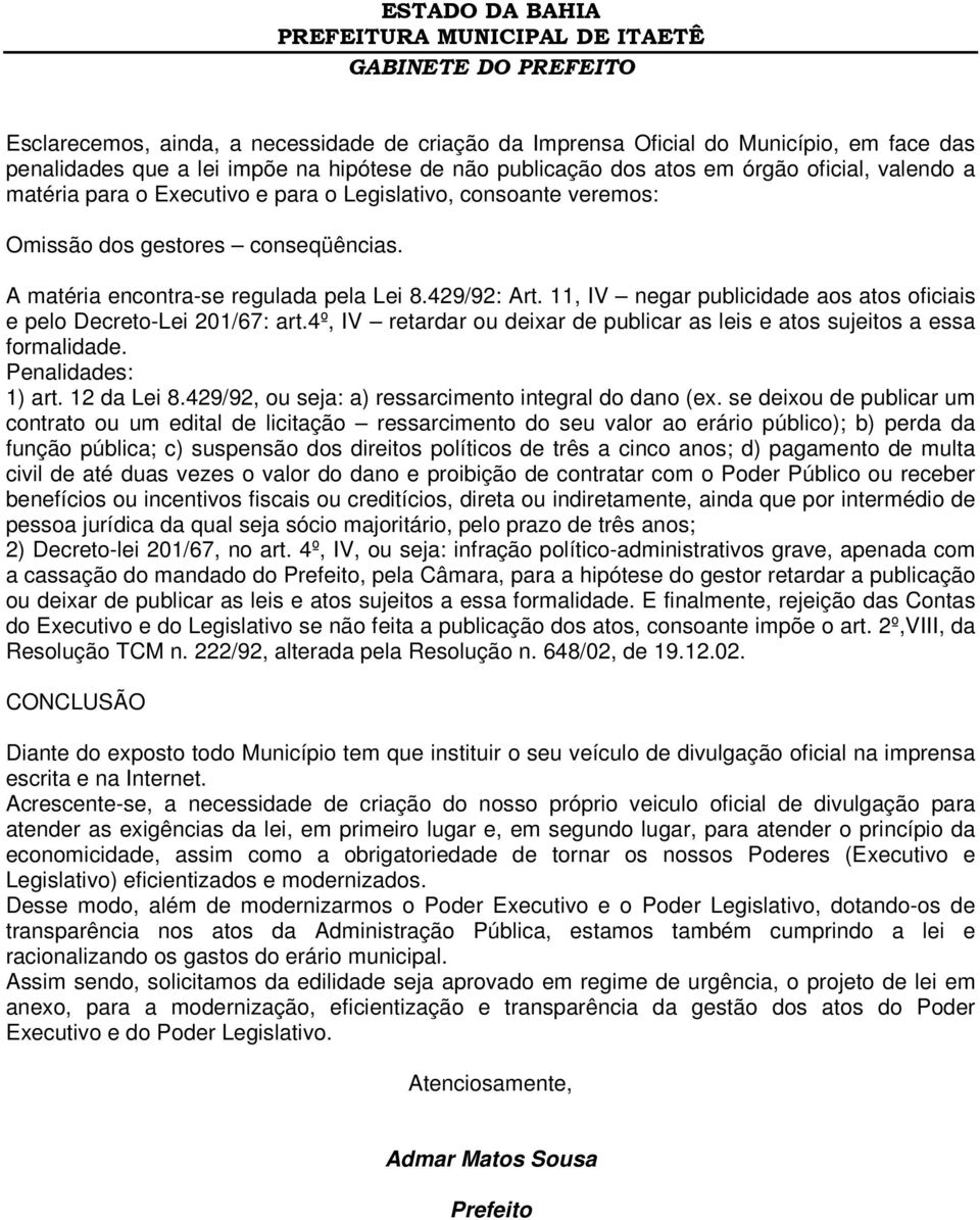 11, IV negar publicidade aos atos oficiais e pelo Decreto-Lei 201/67: art.4º, IV retardar ou deixar de publicar as leis e atos sujeitos a essa formalidade. Penalidades: 1) art. 12 da Lei 8.