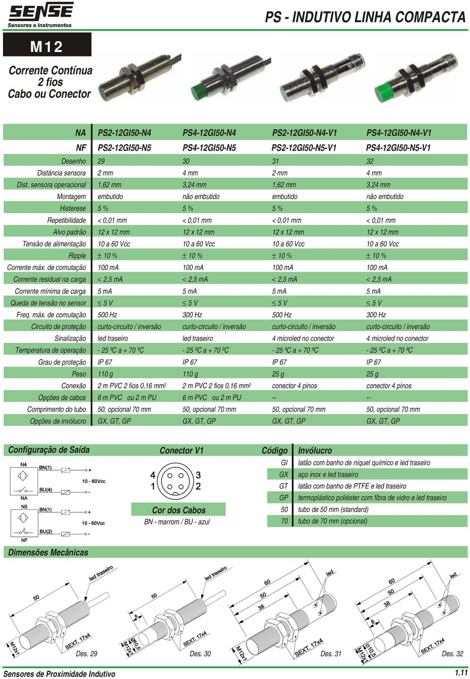 sensora operacional 1,62 mm 3,24 mm 1,62 mm 3,24 mm Alvo padrão 12 x 12 mm 12 x 12 mm 12 x 12 mm 12 x 12 mm Tensão de alimentação 10 a 60 Vcc 10 a 60 Vcc 10 a 60 Vcc 10 a 60 Vcc Ripple ± 10 % ± 10 %