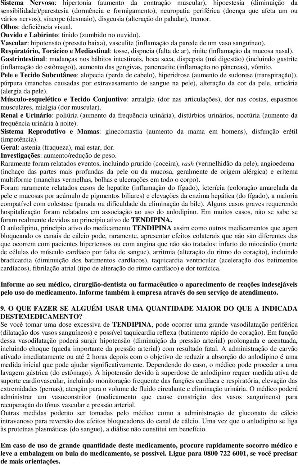 Vascular: hipotensão (pressão baixa), vasculite (inflamação da parede de um vaso sanguíneo). Respiratório, Torácico e Mediastinal: tosse, dispneia (falta de ar), rinite (inflamação da mucosa nasal).