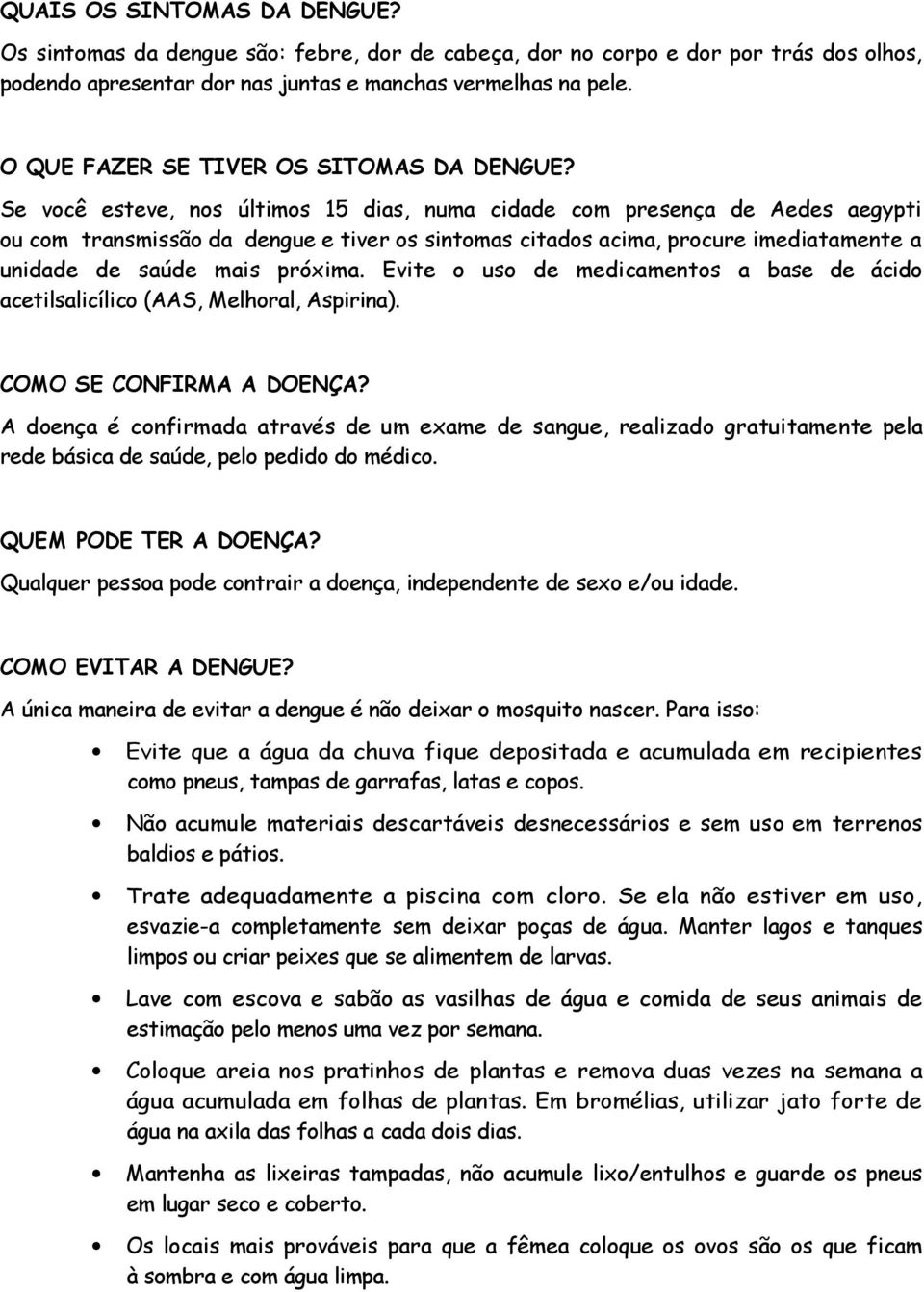 Se você esteve, nos últimos 15 dias, numa cidade com presença de Aedes aegypti ou com transmissão da dengue e tiver os sintomas citados acima, procure imediatamente a unidade de saúde mais próxima.