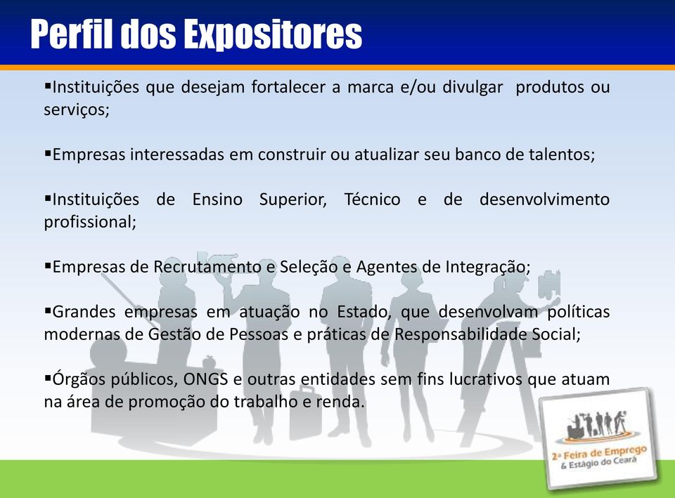 Seleção e Agentes de Integração; Grandes empresas em atuação no Estado, que desenvolvam políticas modernas de Gestão de Pessoas e práticas