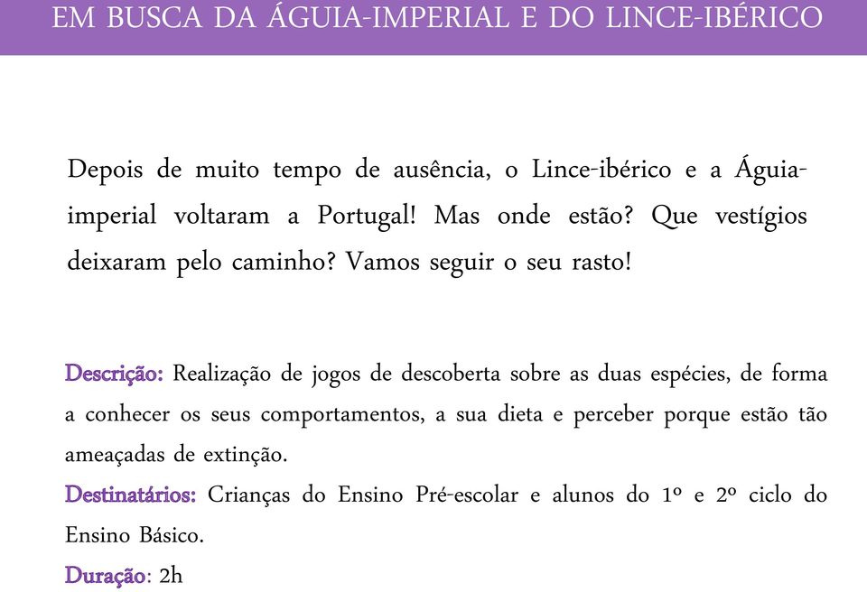 Descrição: Realização de jogos de descoberta sobre as duas espécies, de forma a conhecer os seus comportamentos, a sua