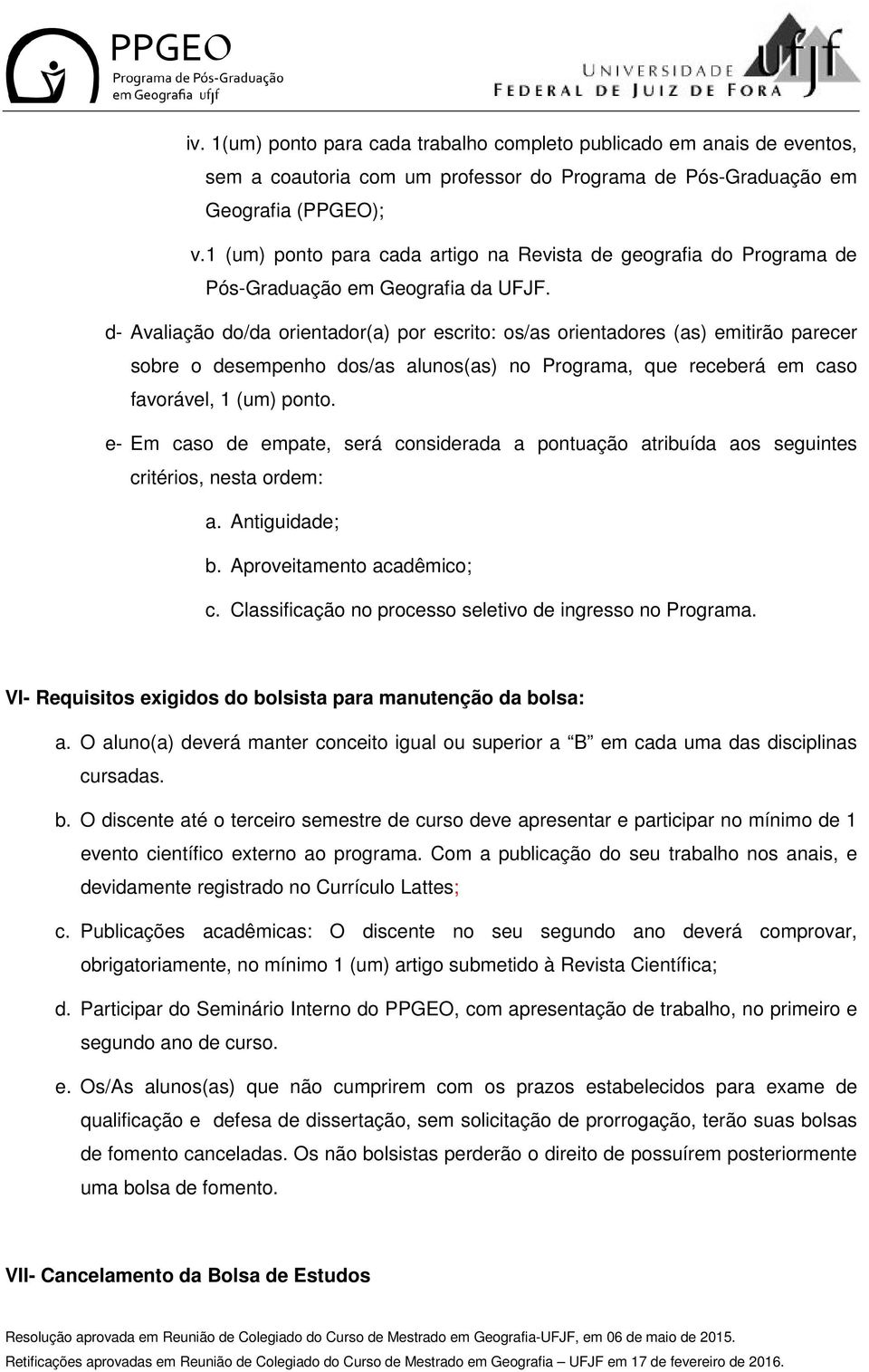 d- Avaliação do/da orientador(a) por escrito: os/as orientadores (as) emitirão parecer sobre o desempenho dos/as alunos(as) no Programa, que receberá em caso favorável, 1 (um) ponto.