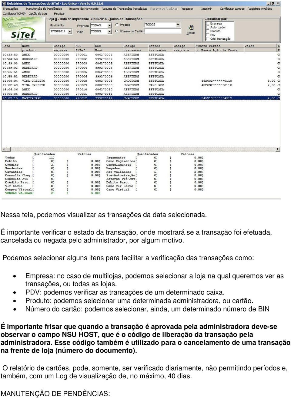 Podemos selecionar alguns itens para facilitar a verificação das transações como: Empresa: no caso de multilojas, podemos selecionar a loja na qual queremos ver as transações, ou todas as lojas.