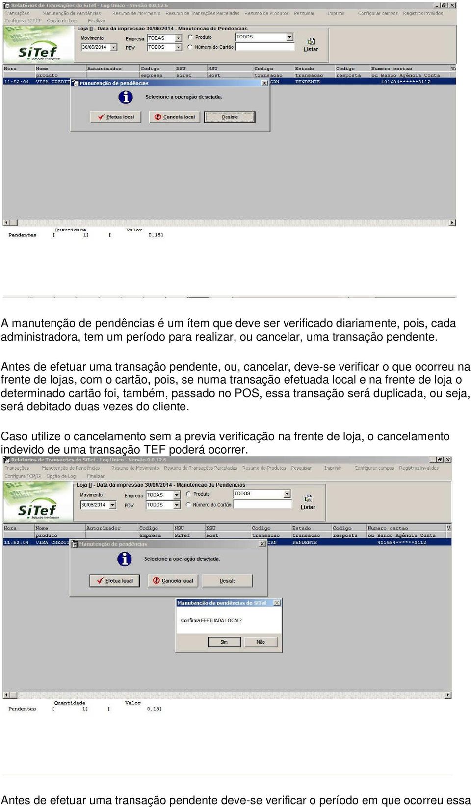 de loja o determinado cartão foi, também, passado no POS, essa transação será duplicada, ou seja, será debitado duas vezes do cliente.