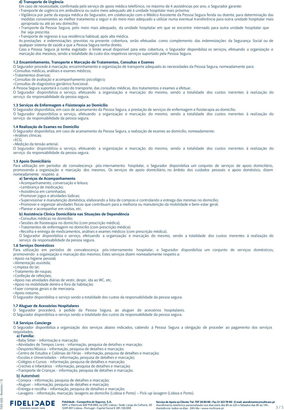 determinação das medidas convenientes ao melhor tratamento a seguir e do meio mais adequado a utilizar numa eventual transferência para outra unidade hospitalar mais apropriada ou até ao seu