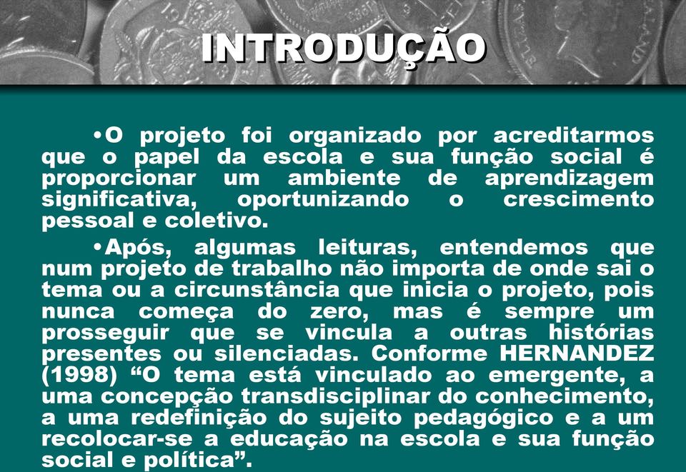 Após, algumas leituras, entendemos que num projeto de trabalho não importa de onde sai o tema ou a circunstância que inicia o projeto, pois nunca começa do zero, mas é