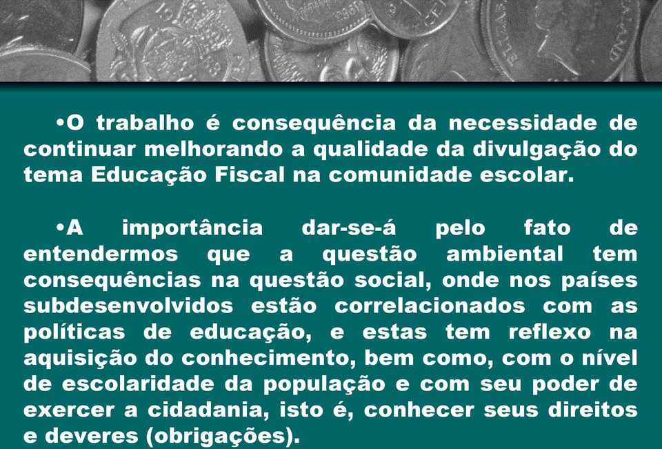 A importância dar-se-á pelo fato de entendermos que a questão ambiental tem consequências na questão social, onde nos países