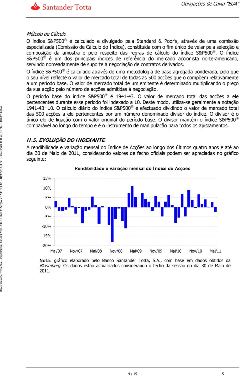 O índice S&P500 é um dos principais índices de referência do mercado accionista norte-americano, servindo nomeadamente de suporte à negociação de contratos derivados.