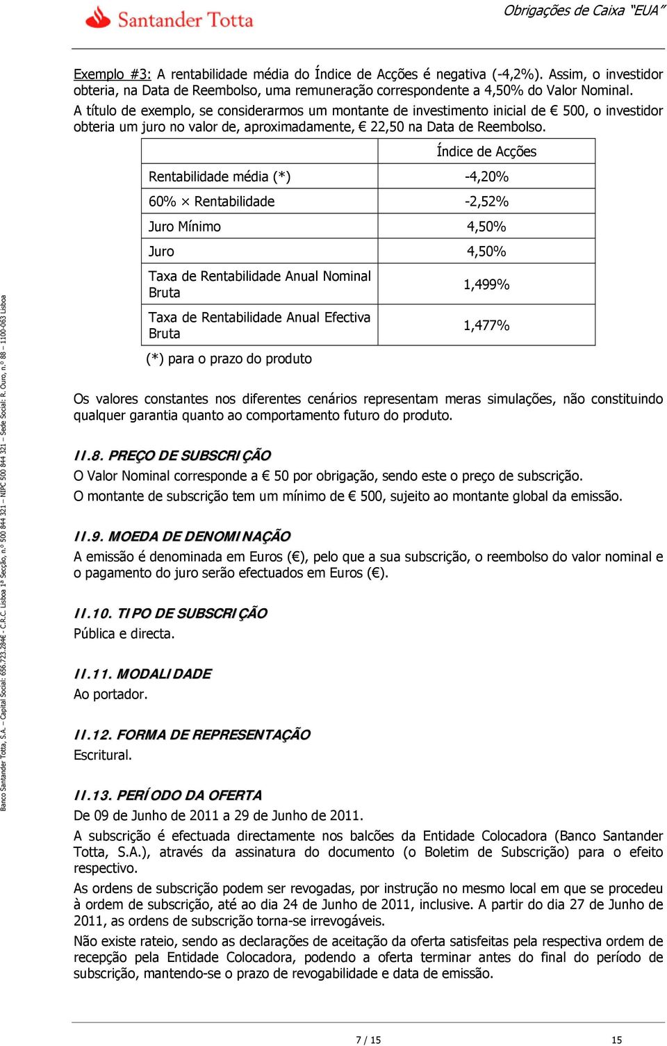 Índice de Acções Rentabilidade média (*) -4,20% 60% Rentabilidade -2,52% Juro Mínimo 4,50% Juro 4,50% Taxa de Rentabilidade Anual Nominal Bruta Taxa de Rentabilidade Anual Efectiva Bruta (*) para o