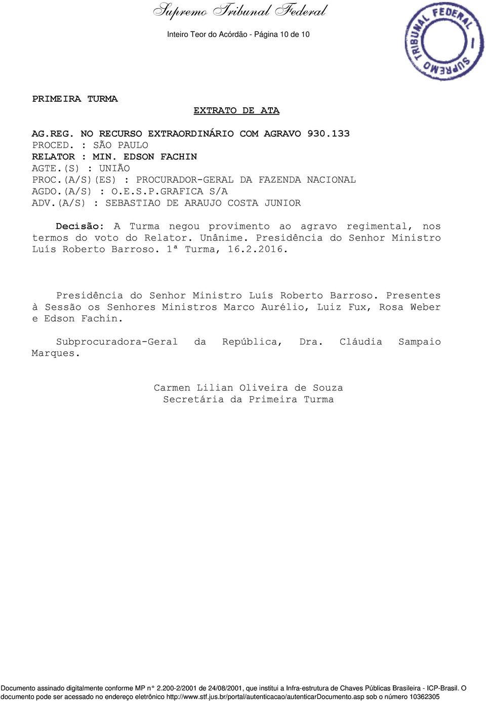 (A/S) : SEBASTIAO DE ARAUJO COSTA JUNIOR Decisão: A Turma negou provimento ao agravo regimental, nos termos do voto do Relator. Unânime. Presidência do Senhor Ministro Luís Roberto Barroso.