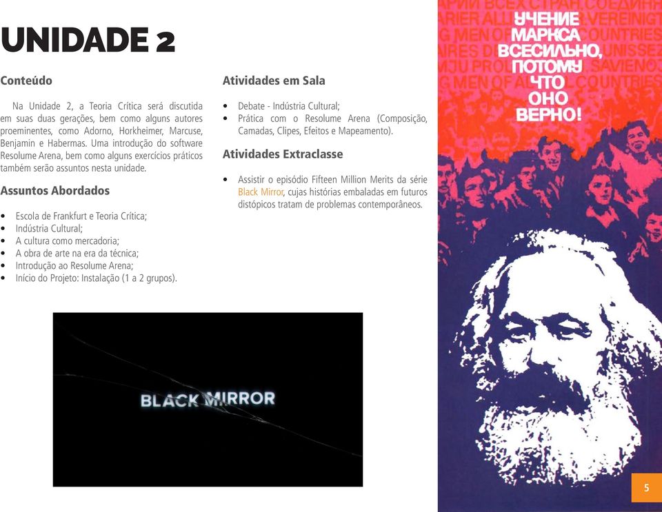 Escola de Frankfurt e Teoria Crítica; Indústria Cultural; A cultura como mercadoria; A obra de arte na era da técnica; Introdução ao Resolume Arena; Início do Projeto: Instalação (1 a 2 grupos).