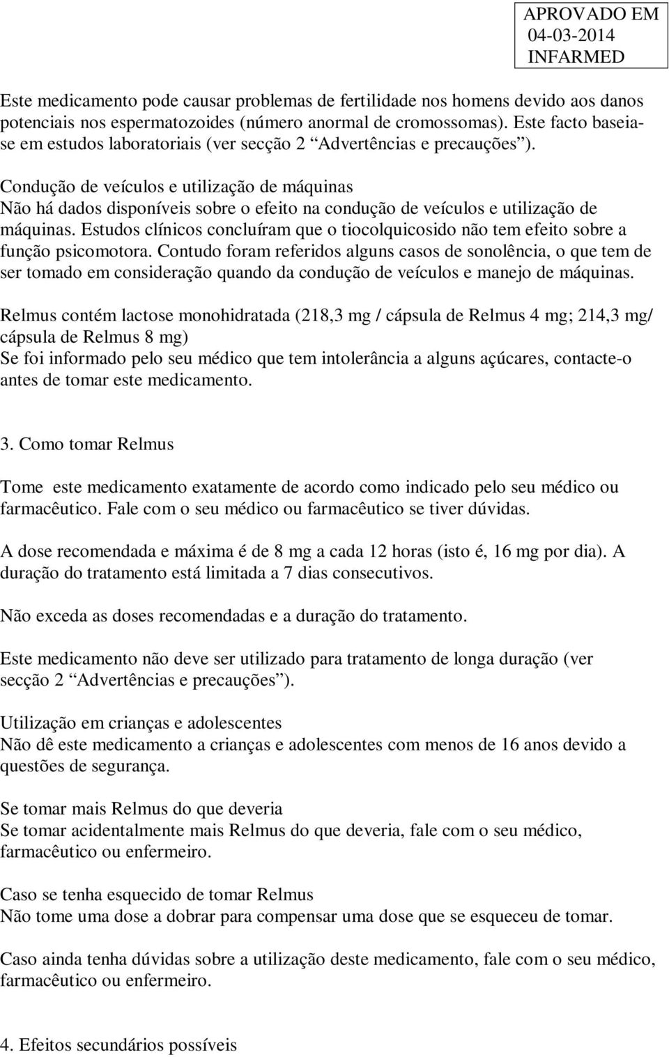 Condução de veículos e utilização de máquinas Não há dados disponíveis sobre o efeito na condução de veículos e utilização de máquinas.