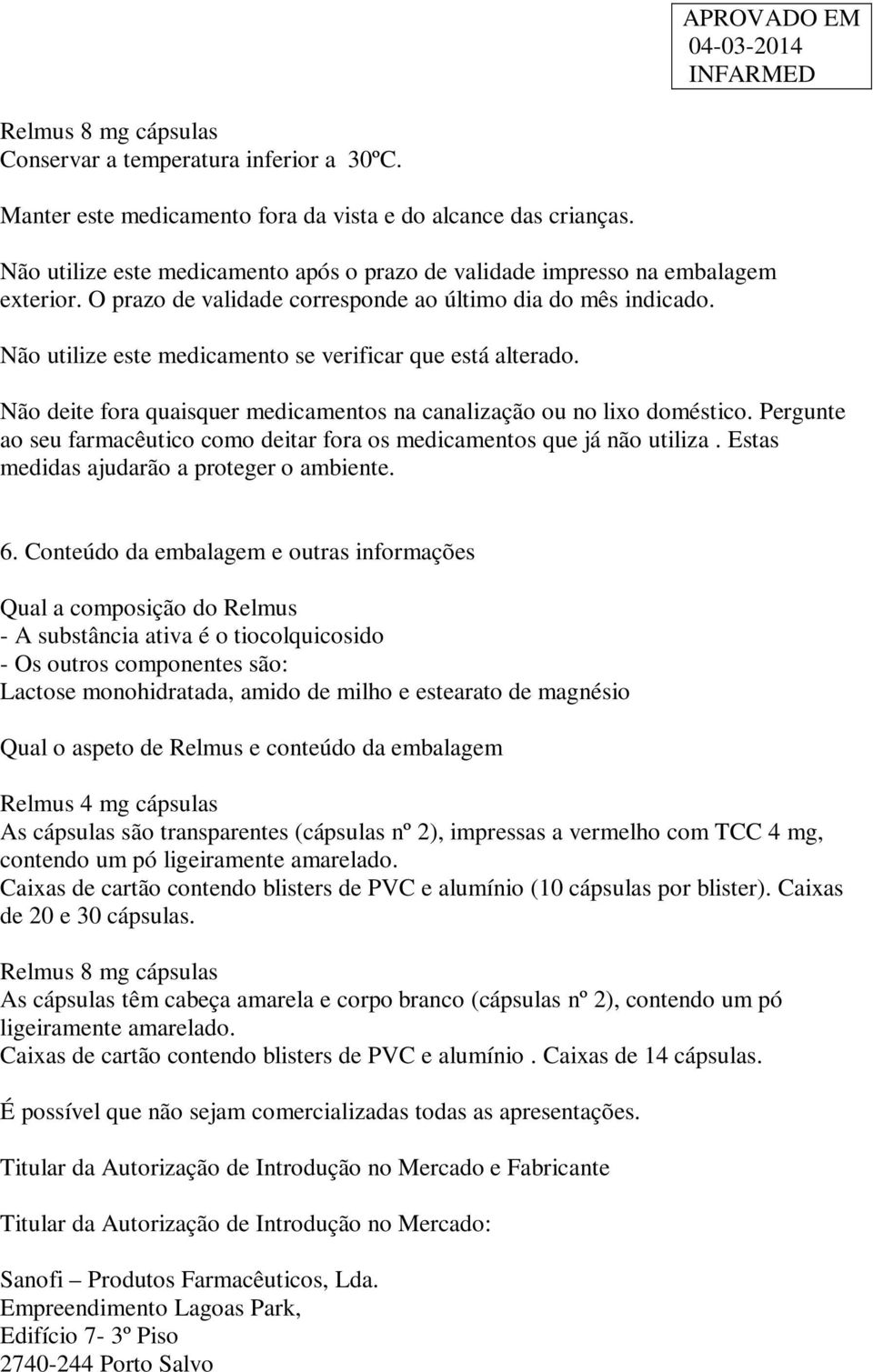 Não utilize este medicamento se verificar que está alterado. Não deite fora quaisquer medicamentos na canalização ou no lixo doméstico.