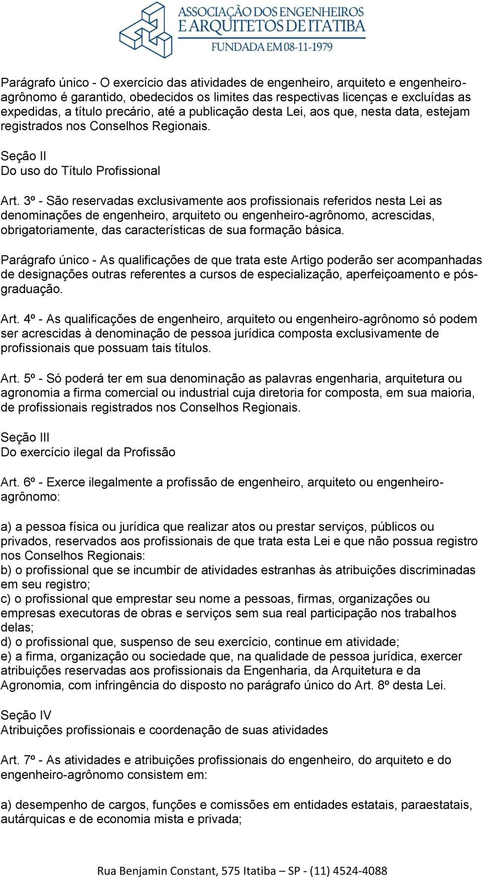 3º - São reservadas exclusivamente aos profissionais referidos nesta Lei as denominações de engenheiro, arquiteto ou engenheiro-agrônomo, acrescidas, obrigatoriamente, das características de sua