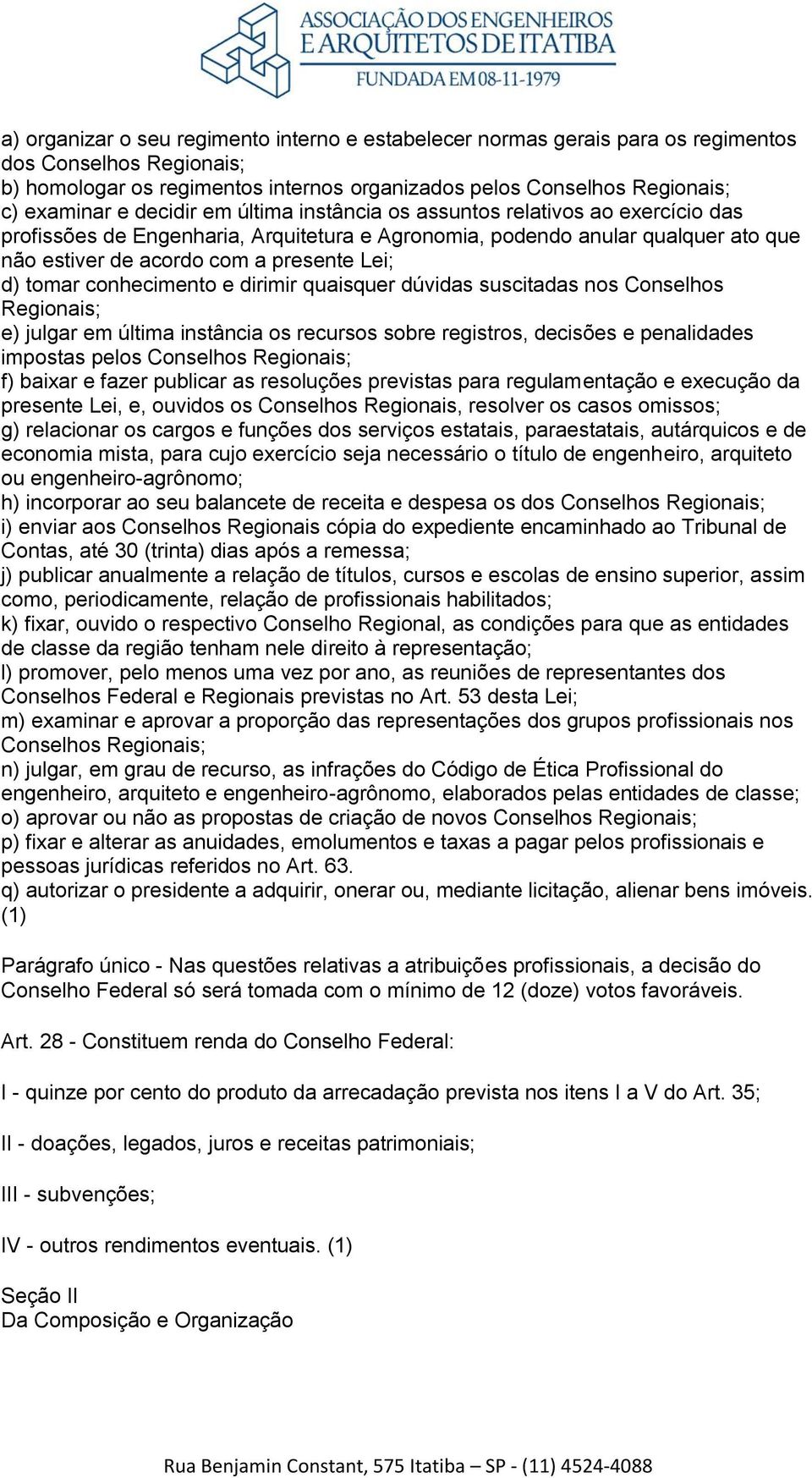 tomar conhecimento e dirimir quaisquer dúvidas suscitadas nos Conselhos Regionais; e) julgar em última instância os recursos sobre registros, decisões e penalidades impostas pelos Conselhos