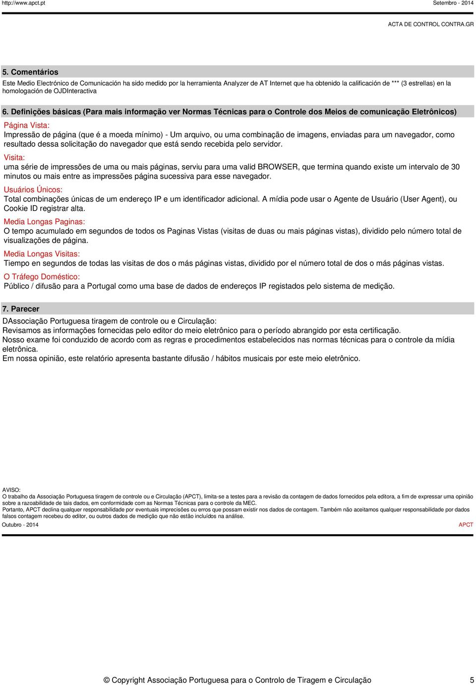 Definições básicas (Para mais informação ver Normas Técnicas para o Controle dos Meios de comunicação Eletrônicos) Página Vista: Impressão de página (que é a moeda mínimo) - Um arquivo, ou uma