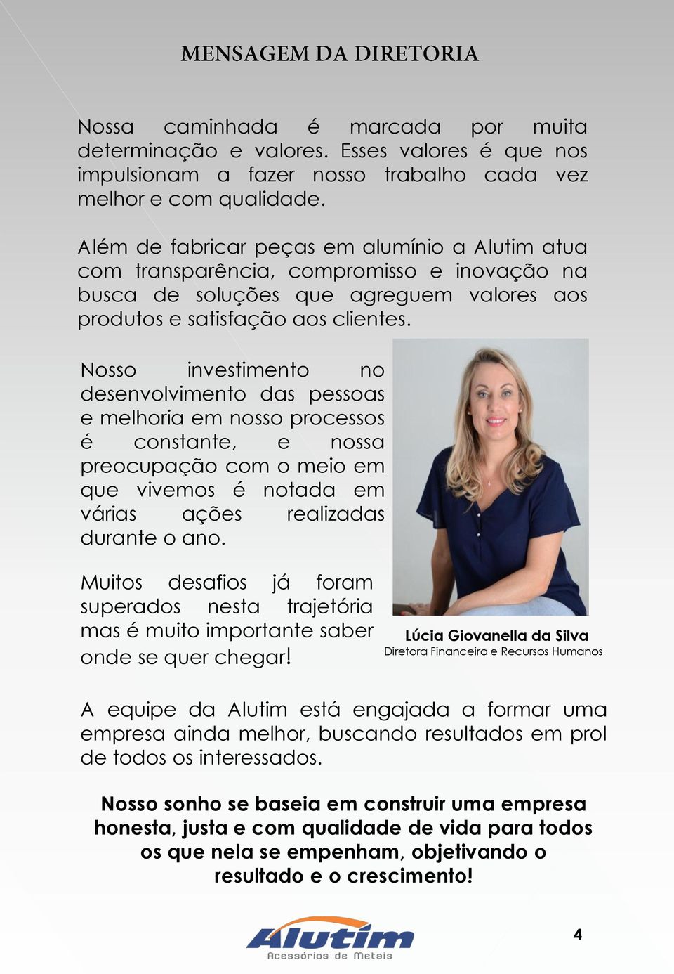 Nosso investimento no desenvolvimento das pessoas e melhoria em nosso processos é constante, e nossa preocupação com o meio em que vivemos é notada em várias ações realizadas durante o ano.