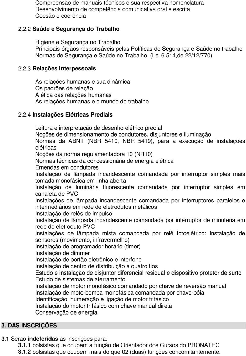 514,de 22/12/770) 2.2.3 Relações Interpessoais As relações humanas e sua dinâmica Os padrões de relação A ética das relações humanas As relações humanas e o mundo do trabalho 2.2.4 Instalações Elétricas Prediais 3.