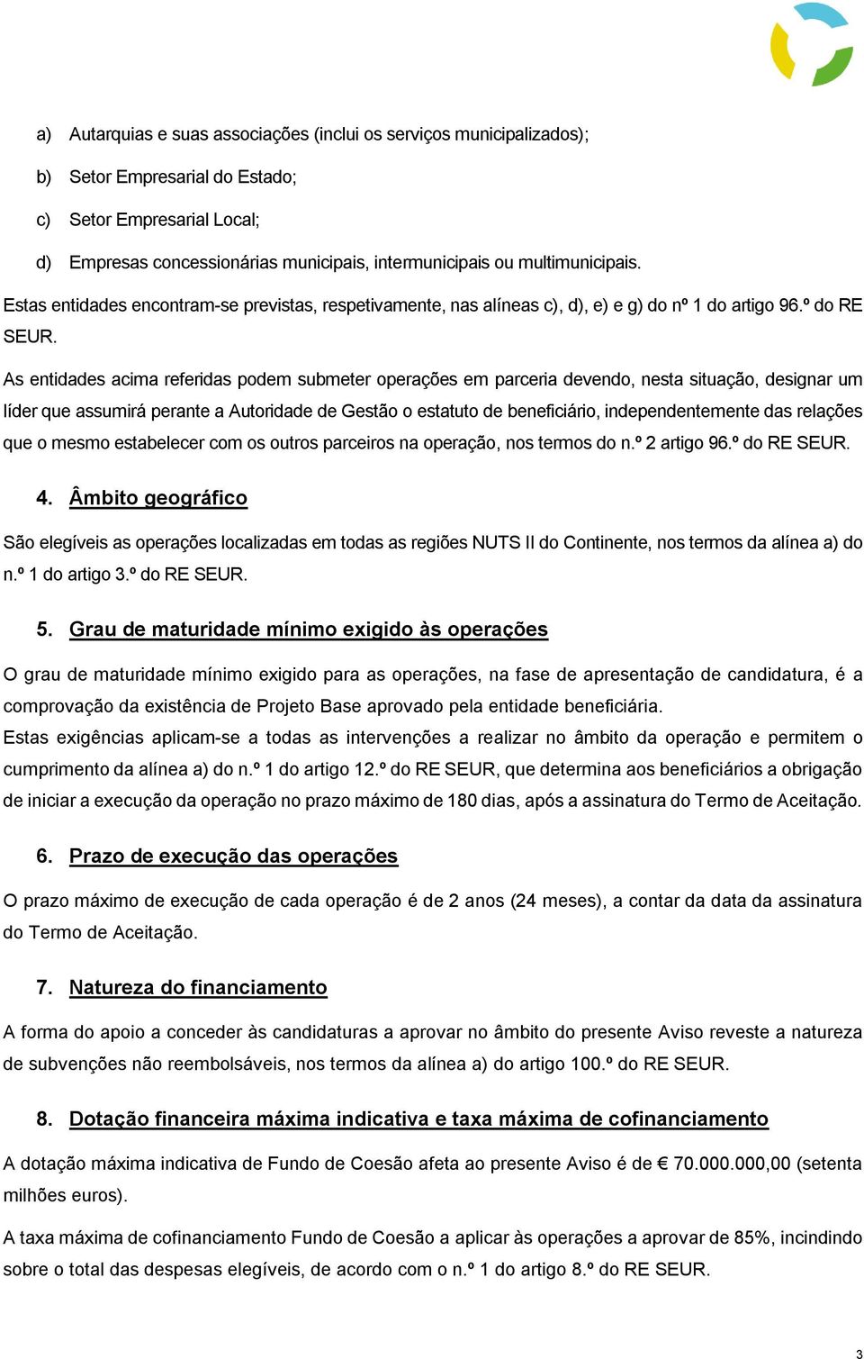 As entidades acima referidas podem submeter operações em parceria devendo, nesta situação, designar um líder que assumirá perante a Autoridade de Gestão o estatuto de beneficiário, independentemente