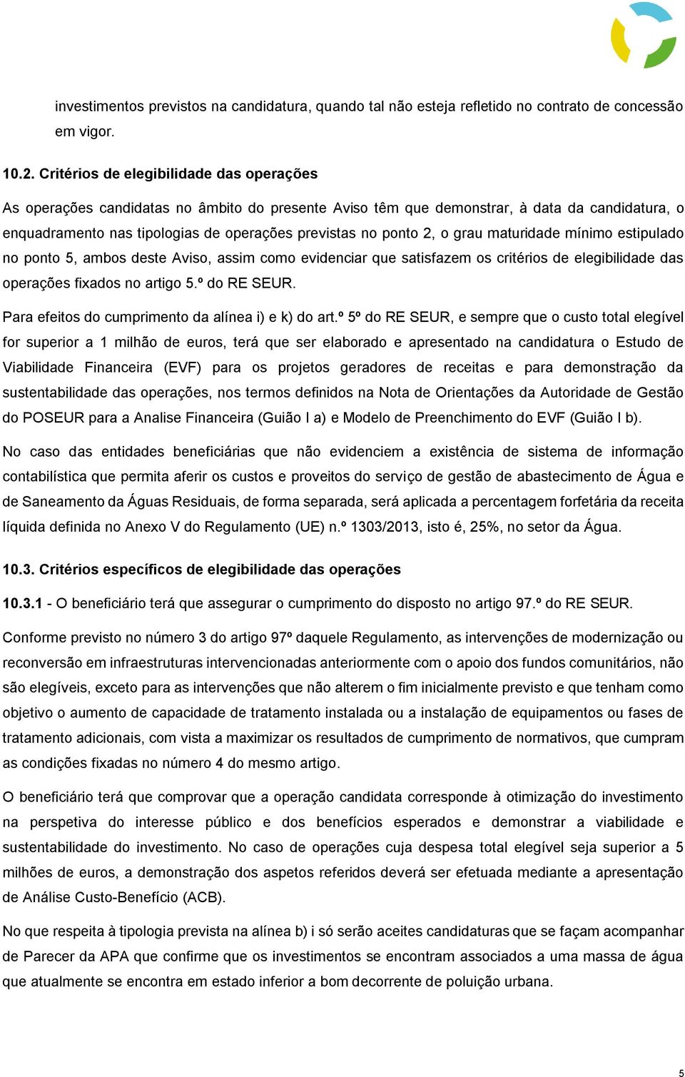 2, o grau maturidade mínimo estipulado no ponto 5, ambos deste Aviso, assim como evidenciar que satisfazem os critérios de elegibilidade das operações fixados no artigo 5.º do RE SEUR.