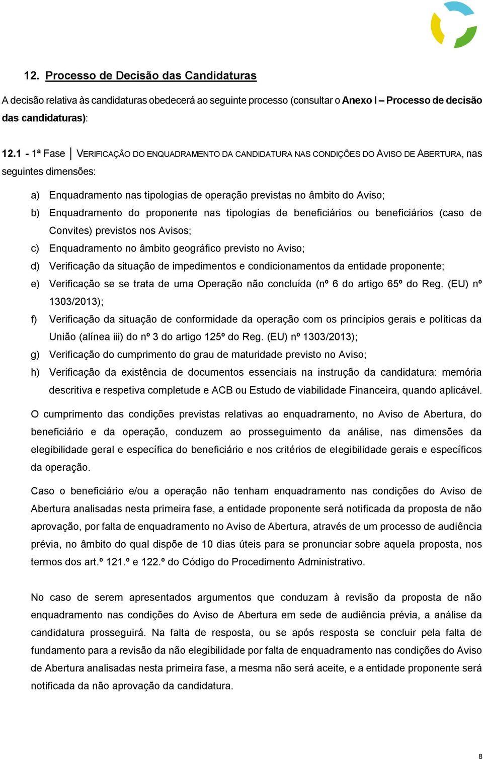 Enquadramento do proponente nas tipologias de beneficiários ou beneficiários (caso de Convites) previstos nos Avisos; c) Enquadramento no âmbito geográfico previsto no Aviso; d) Verificação da