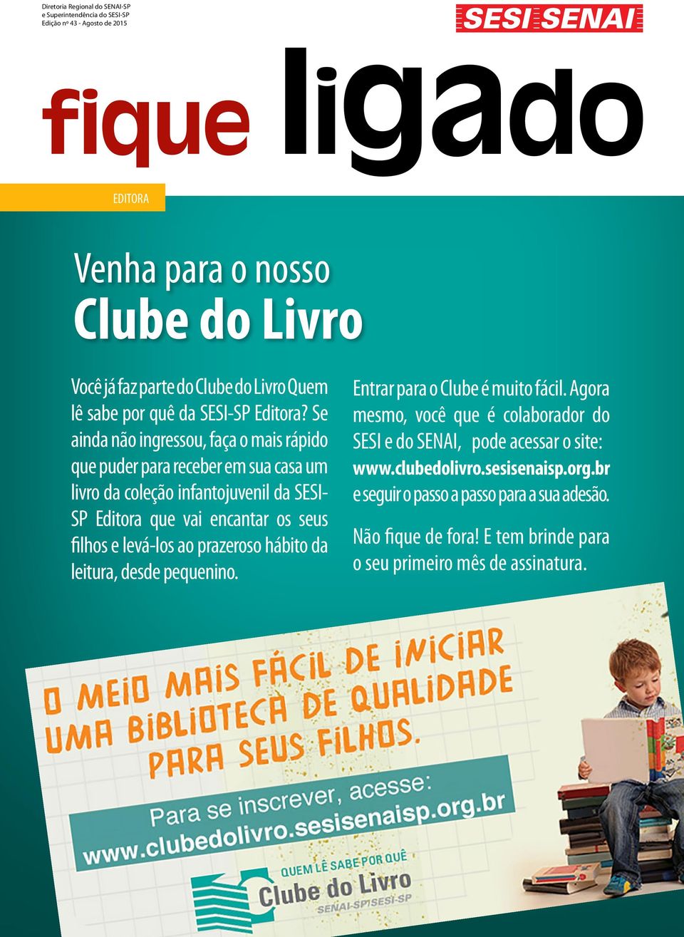 os seus filhos e levá-los ao prazeroso hábito da leitura, desde pequenino. Entrar para o Clube é muito fácil.