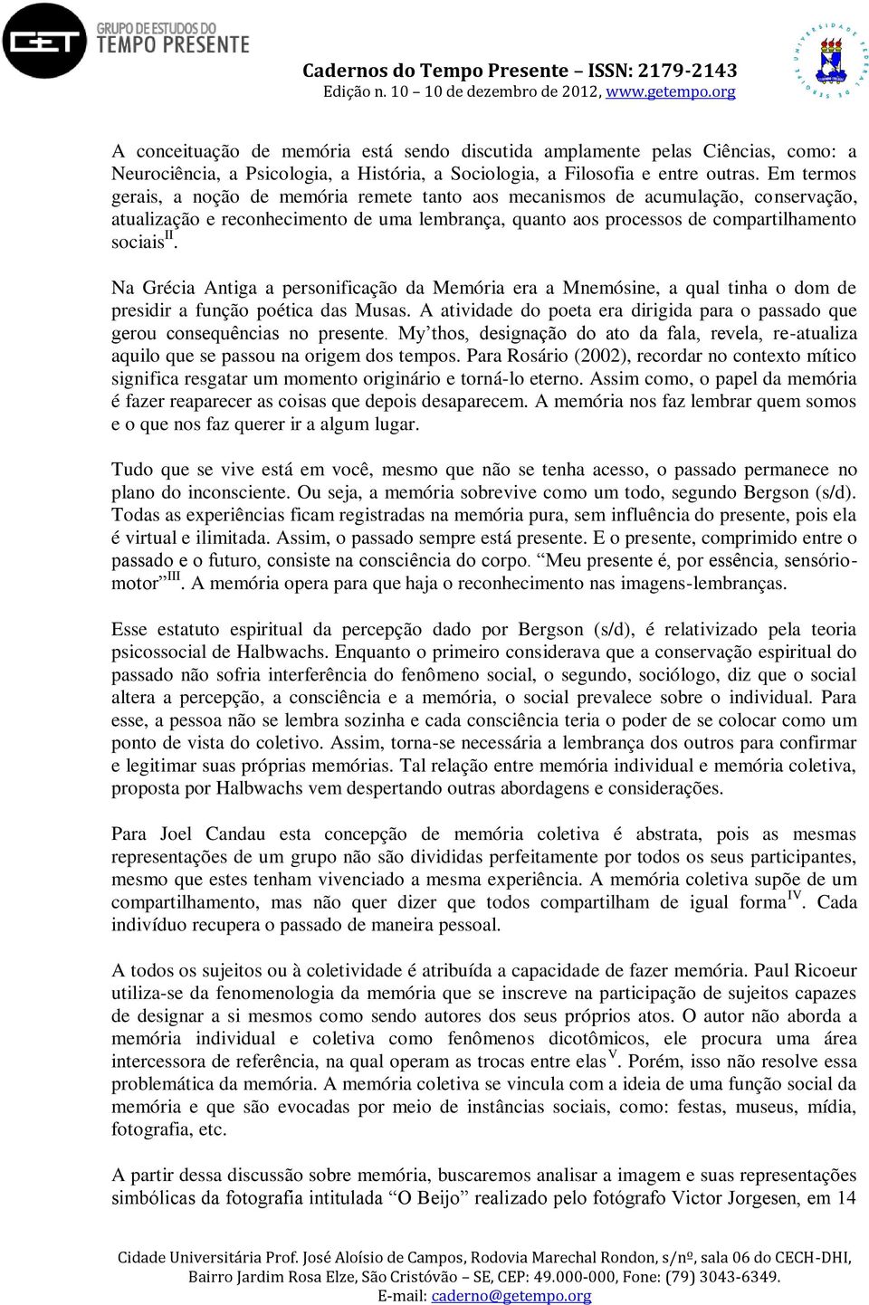 Na Grécia Antiga a personificação da Memória era a Mnemósine, a qual tinha o dom de presidir a função poética das Musas.