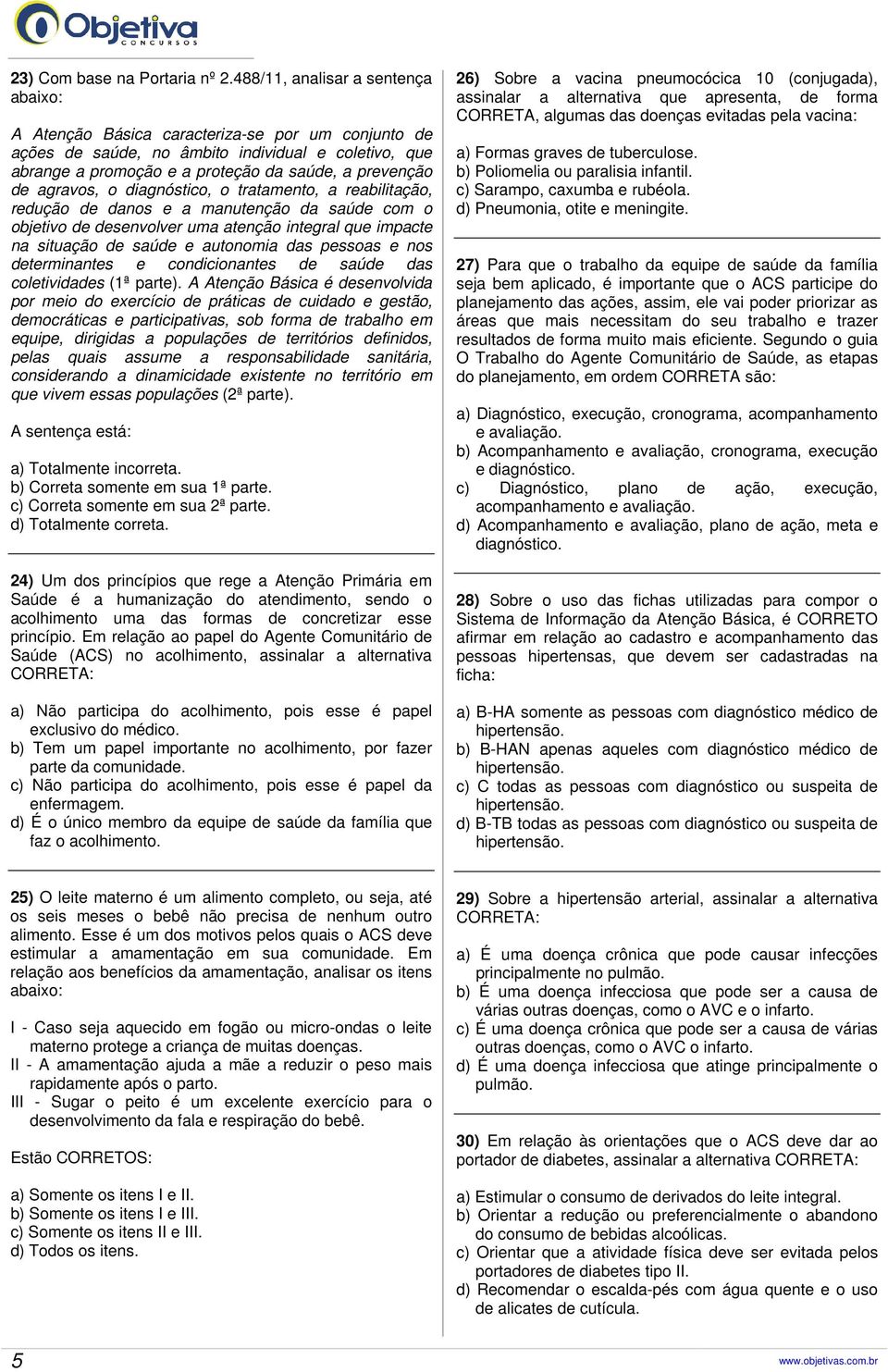 agravos, o diagnóstico, o tratamento, a reabilitação, redução de danos e a manutenção da saúde com o objetivo de desenvolver uma atenção integral que impacte na situação de saúde e autonomia das