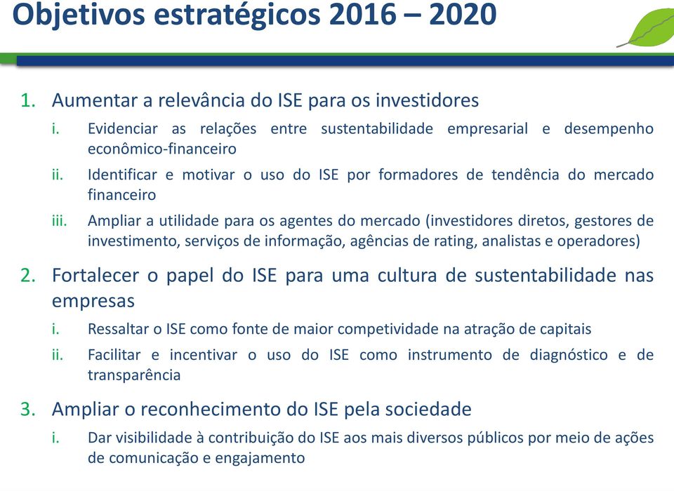 informação, agências de rating, analistas e operadores) 2. Fortalecer o papel do ISE para uma cultura de sustentabilidade nas empresas i.