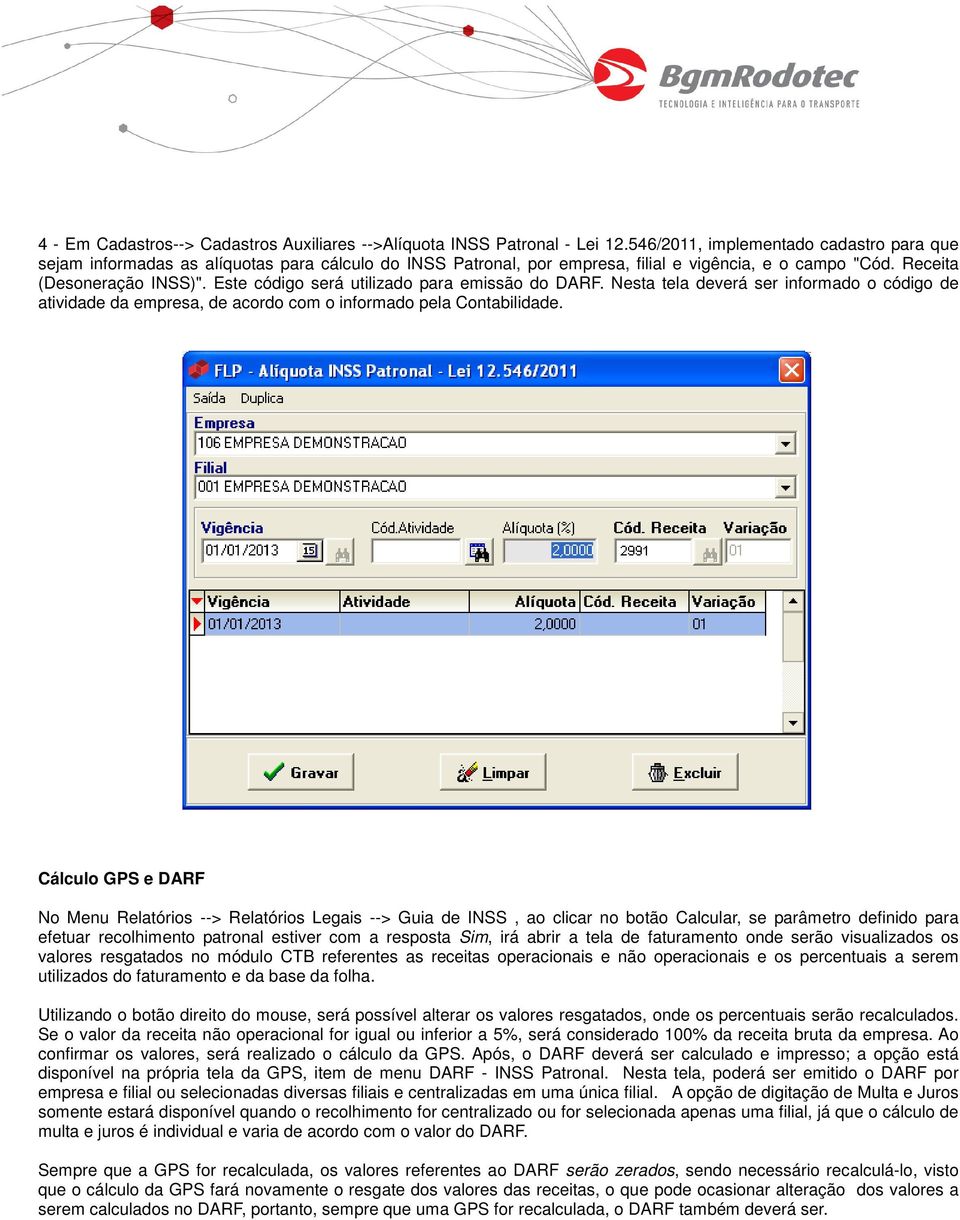 Este código será utilizado para emissão do DARF. Nesta tela deverá ser informado o código de atividade da empresa, de acordo com o informado pela Contabilidade.