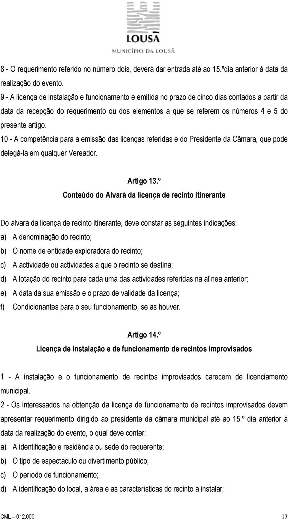 artigo. 10 - A competência para a emissão das licenças referidas é do Presidente da Câmara, que pode delegá-la em qualquer Vereador. Artigo 13.