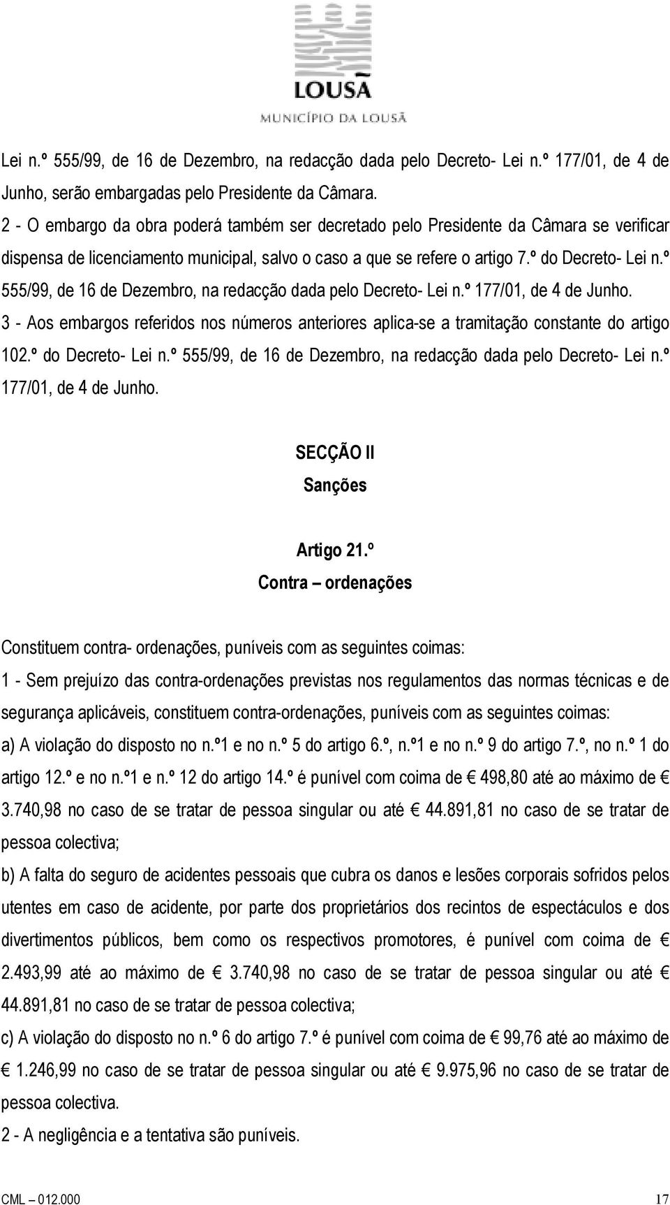 º 555/99, de 16 de Dezembro, na redacção dada pelo Decreto- Lei n.º 177/01, de 4 de Junho. 3 - Aos embargos referidos nos números anteriores aplica-se a tramitação constante do artigo 102.