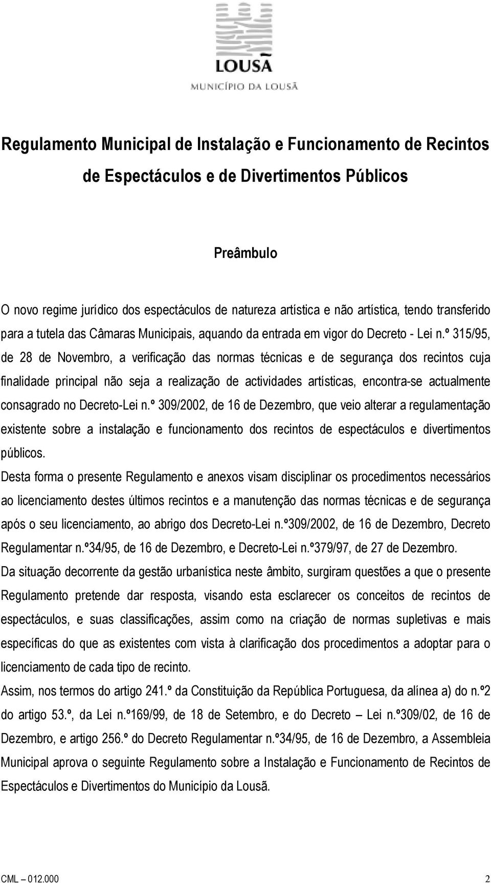 º 315/95, de 28 de Novembro, a verificação das normas técnicas e de segurança dos recintos cuja finalidade principal não seja a realização de actividades artísticas, encontra-se actualmente