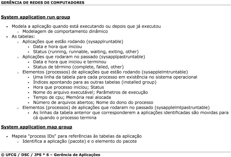 failed, other) o Elementos (processos) de aplicações que estão rodando (sysapplelmtruntable) Uma linha da tabela para cada processo em existência no sistema operacional Índices apontando para as