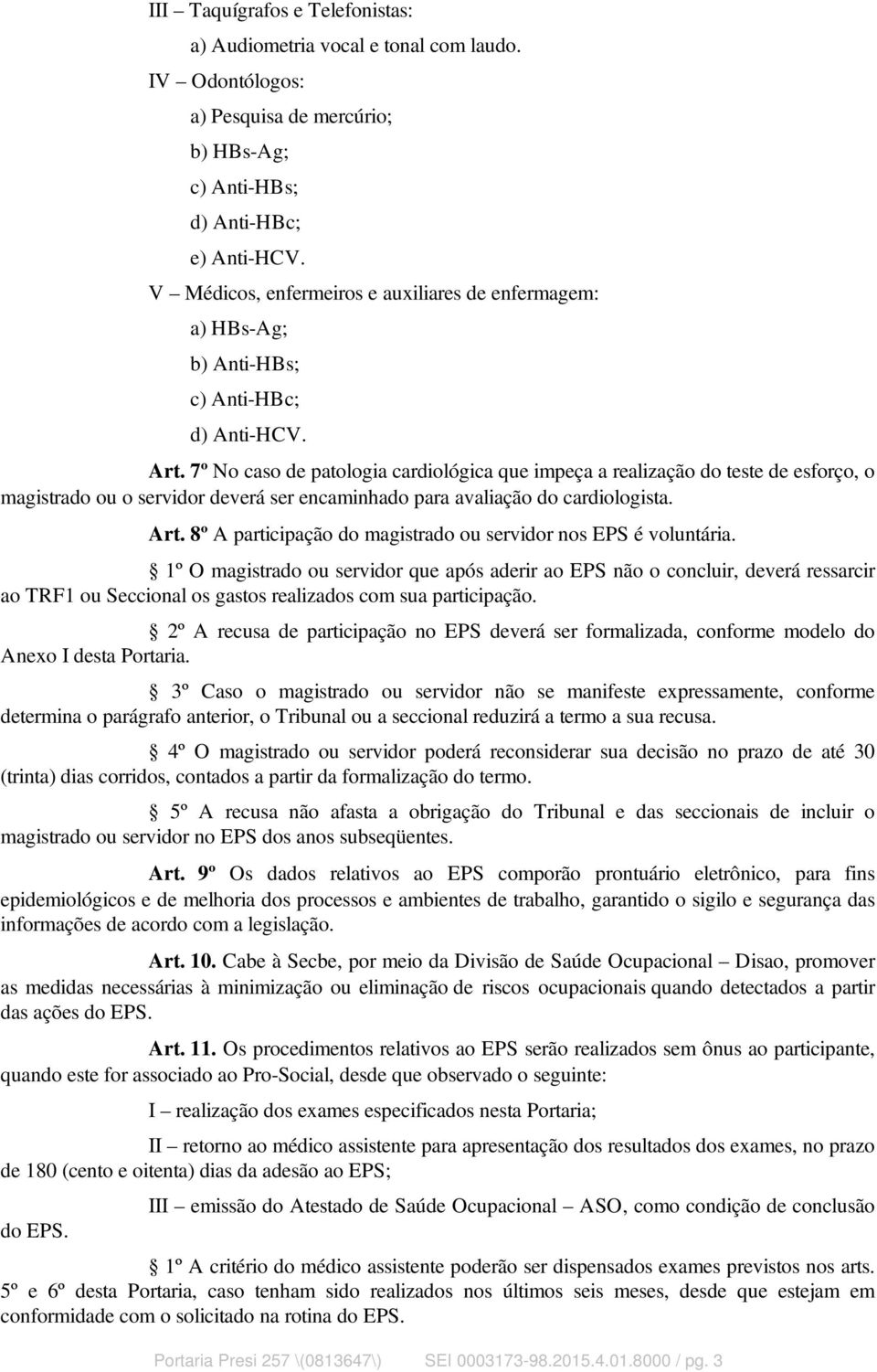 7º No caso de patologia cardiológica que impeça a realização do teste de esforço, o magistrado ou o servidor deverá ser encaminhado para avaliação do cardiologista. Art.