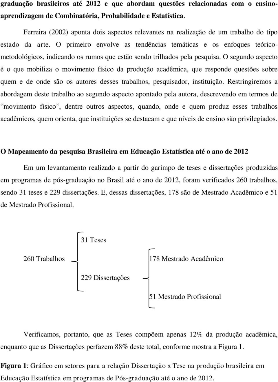 O primeiro envolve as tendências temáticas e os enfoques teóricometodológicos, indicando os rumos que estão sendo trilhados pela pesquisa.