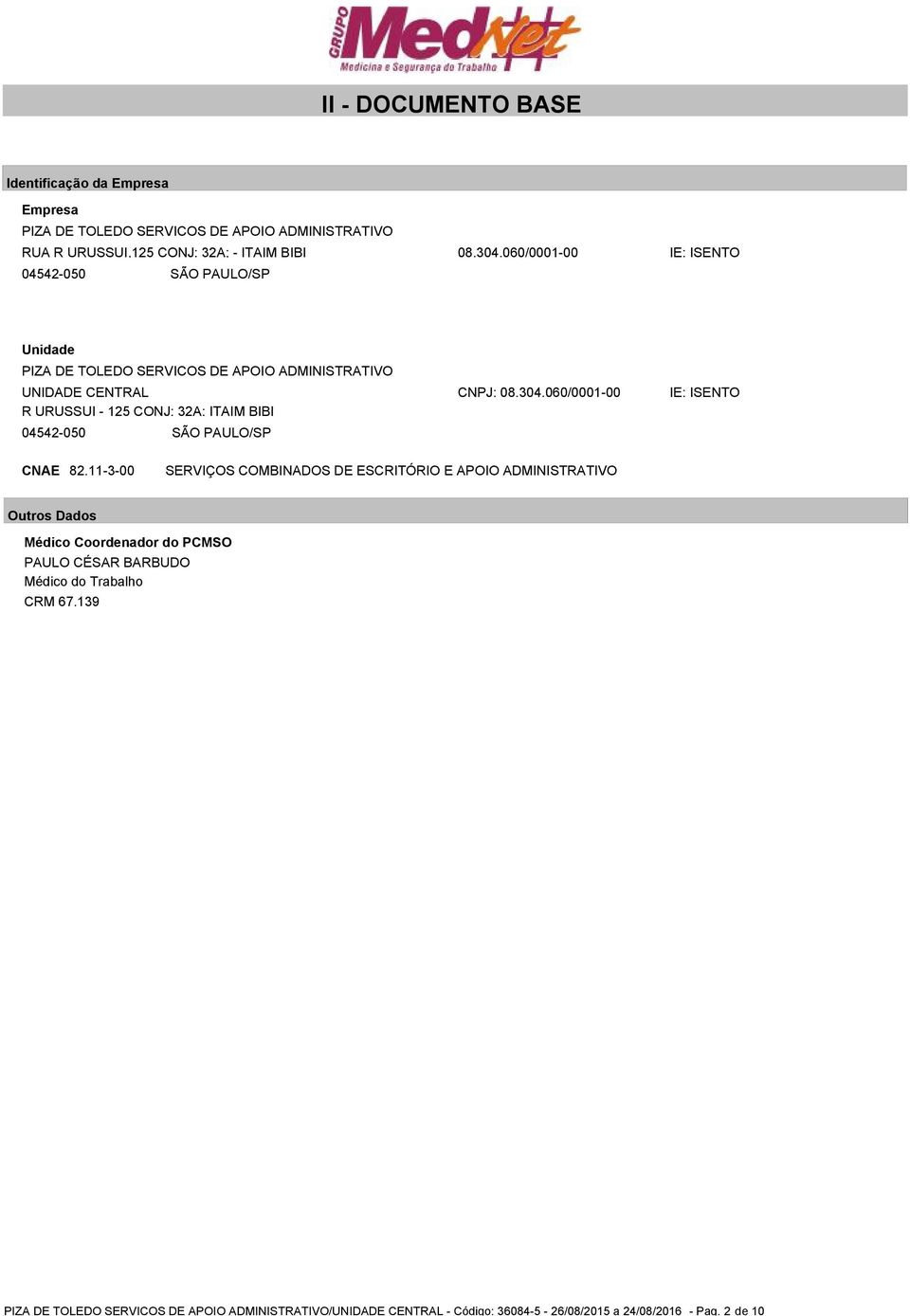 060/0001-00 IE: ISENTO Unidade PIZA DE TOLEDO SERVICOS DE APOIO ADMINISTRATIVO UNIDADE CENTRAL R URUSSUI - 125 CONJ: 32A; ITAIM BIBI 04542-050 SÃO PAULO/SP CNPJ: