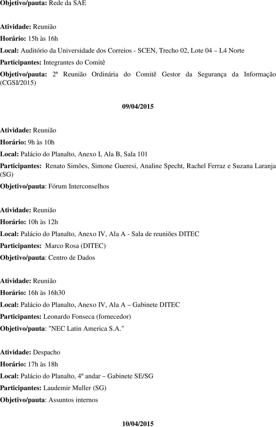 Ferraz e Suzana Laranja (SG) Objetivo/pauta: Fórum Interconselhos Horário: 10h às 12h Marco Rosa (DITEC) Objetivo/pauta: Centro de Dados Horário: 16h às 16h30 Leonardo Fonseca (fornecedor)