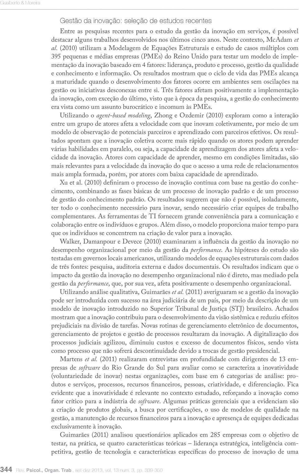 (2010) utilizam a Modelagem de Equações Estruturais e estudo de casos múltiplos com 395 pequenas e médias empresas (PMEs) do Reino Unido para testar um modelo de implementação da inovação baseado em