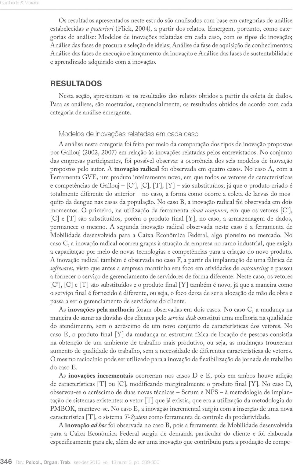 conhecimentos; Análise das fases de execução e lançamento da inovação e Análise das fases de sustentabilidade e aprendizado adquirido com a inovação.