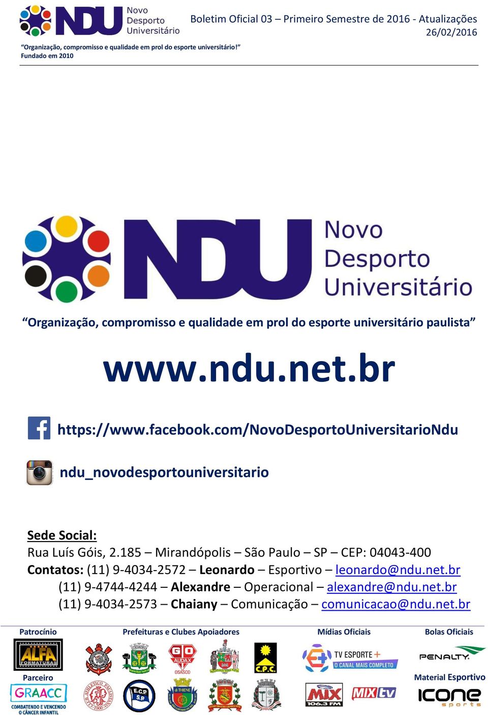 185 Mirandópolis São Paulo SP CEP: 04043-400 Contatos: (11) 9-4034-2572 Leonardo Esportivo leonardo@ndu.net.