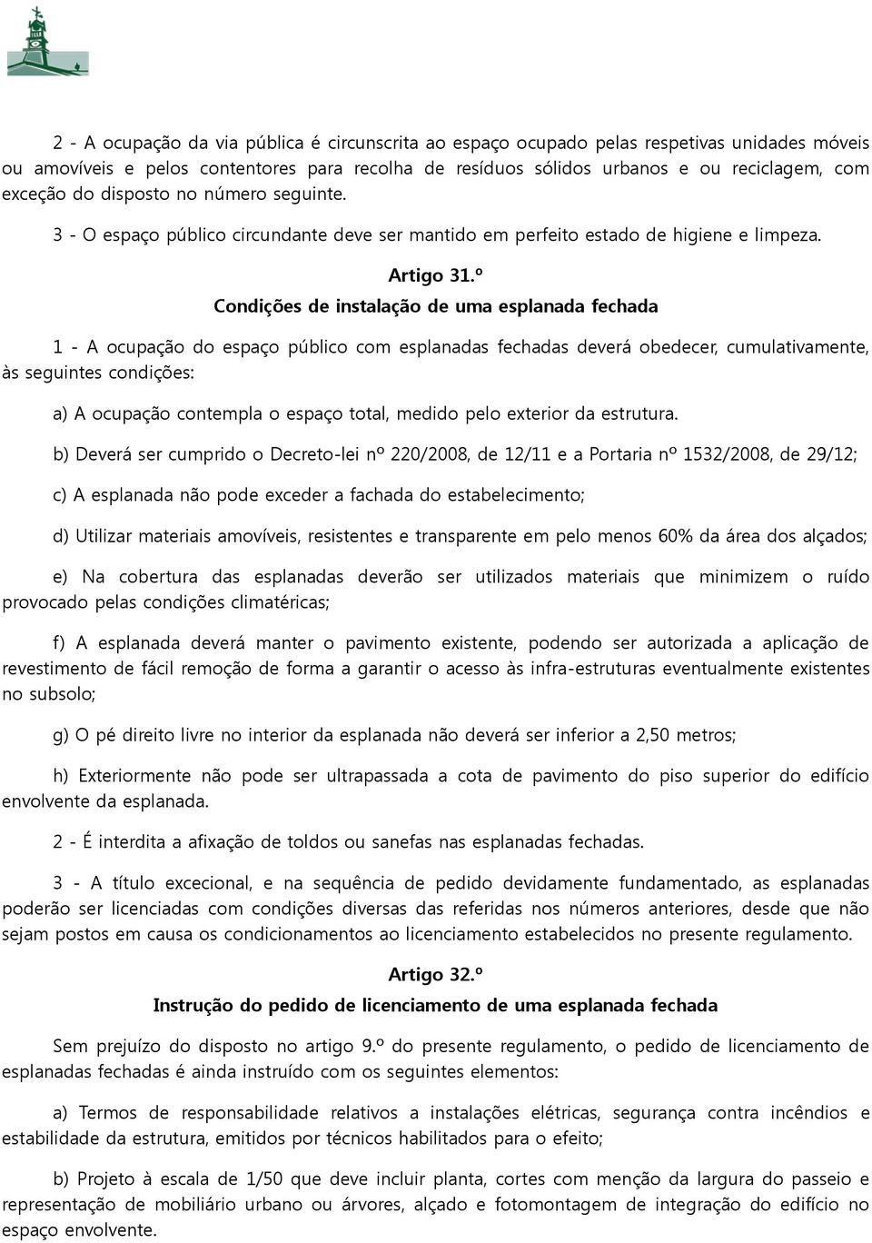 º Condições de instalação de uma esplanada fechada 1 - A ocupação do espaço público com esplanadas fechadas deverá obedecer, cumulativamente, às seguintes condições: a) A ocupação contempla o espaço